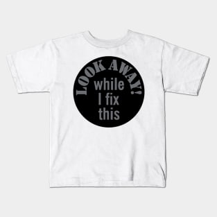 Look away while I fix with Kids T-Shirt